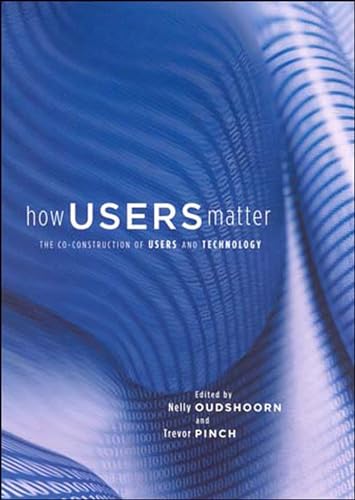 How Users Matter: The Co-Construction of Users and Technology (Inside Technology)