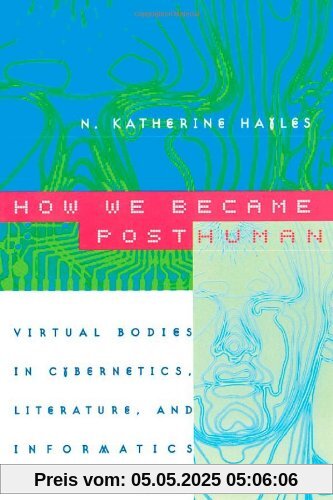 How We Became Posthuman: Virtual Bodies in Cybernetics, Literature, and Informatics