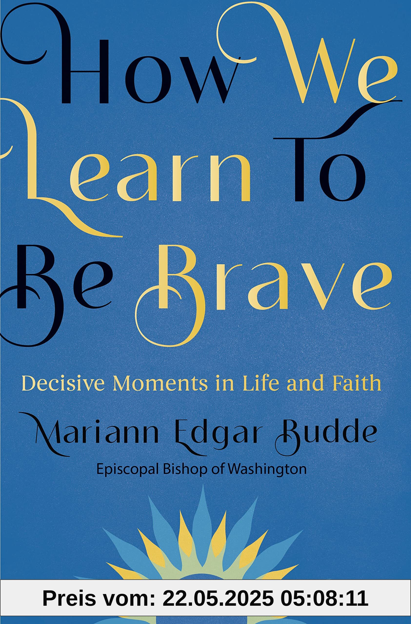 How We Learn to Be Brave: Decisive Moments in Life and Faith