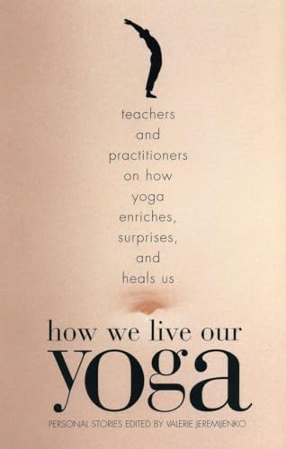 How We Live Our Yoga: Teachers and Practitioners on How Yoga Enriches, Surprises, and Heals Us: Teachers and Practitioners on How Yoga Enriches, Surprises, and Heals Us: Person al Stories von Beacon Press