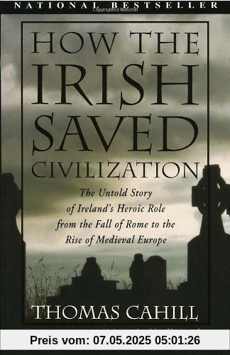 How the Irish Saved Civilization: The Untold Story of Ireland's Heroic Role from the Fall of Rome to the Rise of Medieval Europe (Hinges of History)