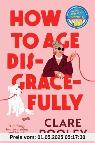 How to Age Disgracefully: The funny and uplifting new novel from the bestselling author of The Authenticity Project How to Age Disgracefully: The funny and uplifting new novel from the bestselling author of The Authenticity Project