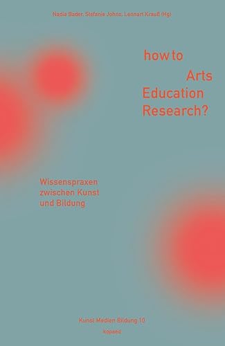 How to Arts Education Research?: Wissenspraxen zwischen Kunst und Bildung (Kunst Medien Bildung) von kopaed