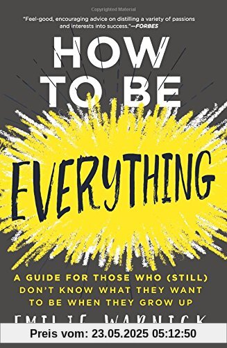 How to Be Everything: A Guide for Those Who (Still) Don't Know What They Want to Be When They Grow Up
