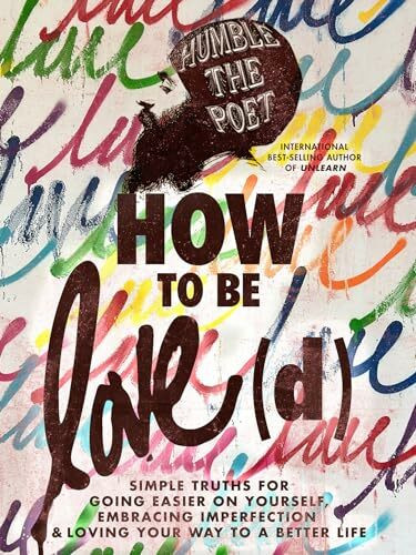 How to Be Loved: Simple Truths for Going Easier on Yourself, Embracing Imperfection & Loving Y...