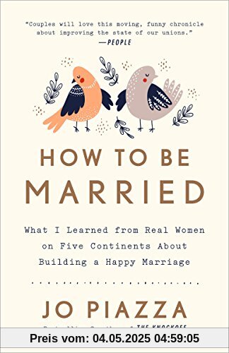 How to Be Married: What I Learned from Real Women on Five Continents About Building a Happy Marriage