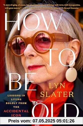 How to Be Old: Lessons in Living Boldly from the Accidental Icon