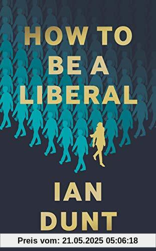 How to Be a Liberal: The Story of Liberalism and the Fight for Its Life