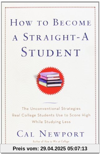 How to Become a Straight-A Student: The Unconventional Strategies Real College Students Use to Score High While Studying Less