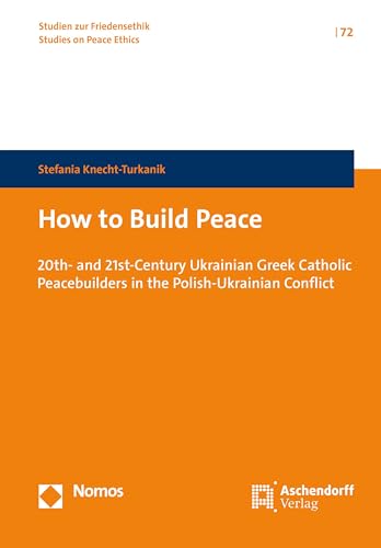 How to Build Peace: 20th- and 21st-Century Ukrainian Greek Catholic Peacebuilders on the Polish-Ukrainian Conflict (Studien zur Friedensethik) von Aschendorff