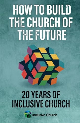 How to Build the Church of the Future: 20 Years of Inclusive Church von SCM Press