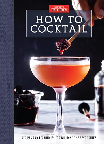 How to Cocktail: Recipes and Techniques for Building the Best Drinks von AMERICASTES TKITCHEN