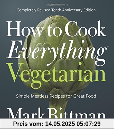 How to Cook Everything Vegetarian: Completely Revised Tenth Anniversary Edition How to Cook Everything Vegetarian: Completely Revised Tenth Anniversary Edition