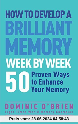 How to Develop a Brilliant Memory Week by Week: 52 Proven Ways to Enhance Your Memory Skills