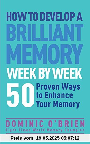 How to Develop a Brilliant Memory Week by Week: 52 Proven Ways to Enhance Your Memory Skills