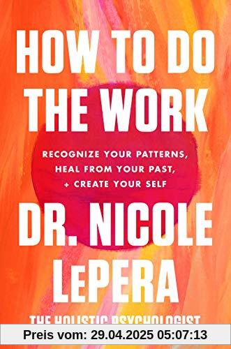 How to Do the Work: Recognize Your Patterns, Heal from Your Past, and Create Your Self (International Edition)