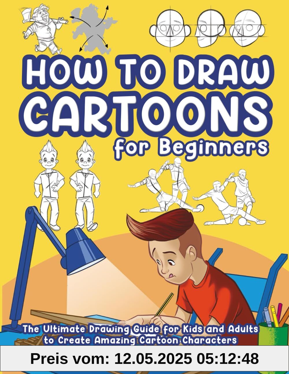 How to Draw Cartoons for Beginners: The Ultimate Drawing Guide for Kids and Adults to Create Amazing Cartoon Characters How to Draw Cartoons for Beginners: The Ultimate Drawing Guide for Kids and Adults to Create Amazing Cartoon Characters