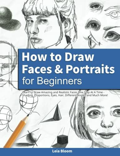 How to Draw Faces and Portraits for Beginners: Learn to Draw Amazing and Realistic Faces One S... How to Draw Faces and Portraits for Beginners: Learn to Draw Amazing and Realistic Faces One S...