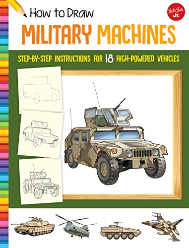 How to Draw Military Machines: Step-By-Step Instructions for 18 High-Powered Vehicles (Learn to Draw)