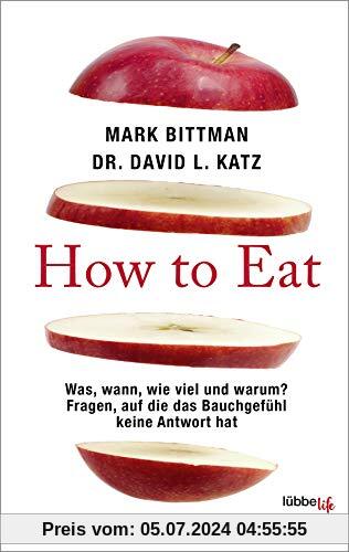 How to Eat: Was, wann, wie viel und warum? Fragen, auf die das Bauchgefühl keine Antwort hat