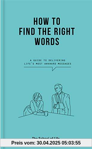 How to Find the Right Words: A Guide to Delivering Life's Most Awkward Messages