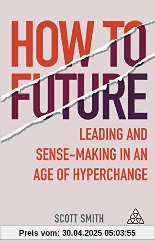 How to Future: Leading and Sense-making in an Age of Hyperchange (Kogan Page Inspire)