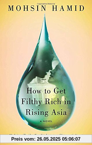 How to Get Filthy Rich in Rising Asia: A Novel How to Get Filthy Rich in Rising Asia: A Novel