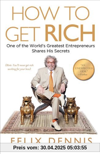 How to Get Rich: One of the World's Greatest Entrepreneurs Shares His Secrets How to Get Rich: One of the World's Greatest Entrepreneurs Shares His Secrets