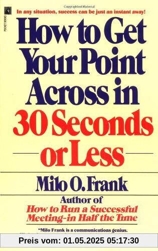 How to Get Your Point Across in 30 Seconds or Less How to Get Your Point Across in 30 Seconds or Less