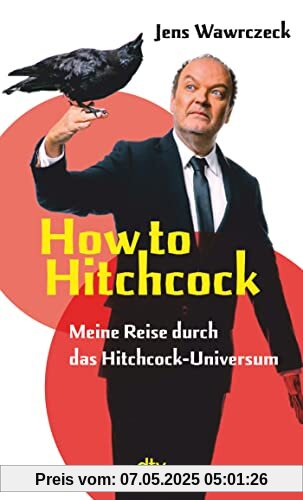 How to Hitchcock: Meine Reise durch das Hitchcock-Universum | Der »Die drei ???«-Sprecher schreibt über die Kultfigur Alfred Hitchcock | mit Watch-List als Einstieg in das Hitchcock-Universum