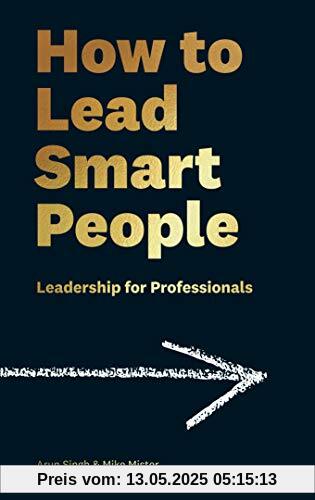 How to Lead Smart People: Leadership for Professionals