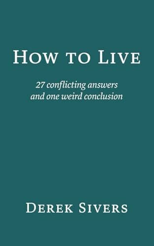 How to Live: 27 conflicting answers and one weird conclusion