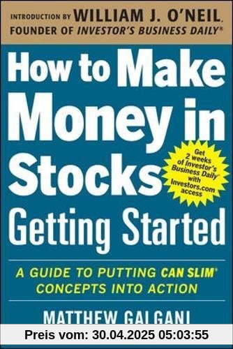 How to Make Money in Stocks Getting Started: A Guide to Putting CAN SLIM Concepts into Action: Getting Started : A Guide to Putting CAN SLIM Concepts into Action (Business Books)