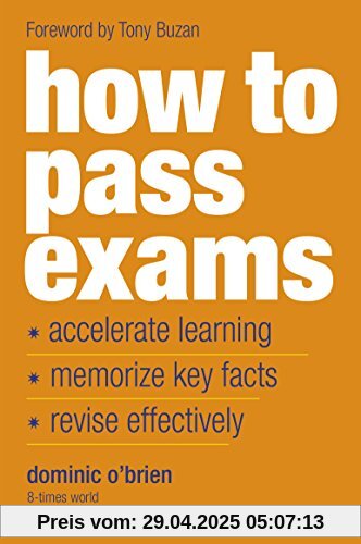How to Pass Exams: Accelerate Your Learning - Memorise Key Facts - Revise Effectively How to Pass Exams: Accelerate Your Learning - Memorise Key Facts - Revise Effectively