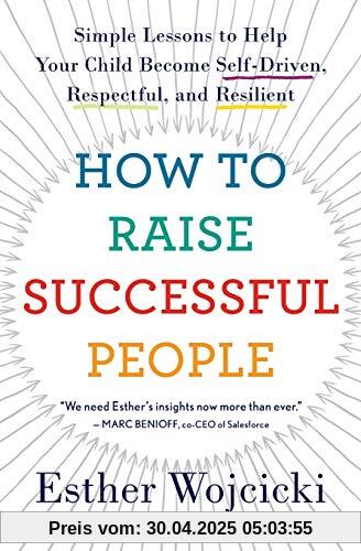 How to Raise Successful People: Simple Lessons for Radical Results How to Raise Successful People: Simple Lessons for Radical Results
