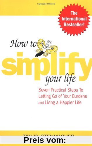 How to Simplify Your Life: Seven Practical Steps to Letting Go of Your Burdens and Living a Happier Life