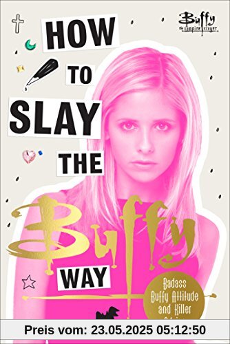 How to Slay the Buffy Way: Badass Buffy Attitude and Killer Life Advice (Buffy the Vampire Slayer)