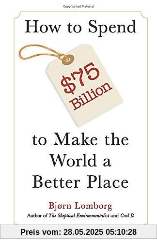 How to Spend $75 Billion to Make the World a Better Place