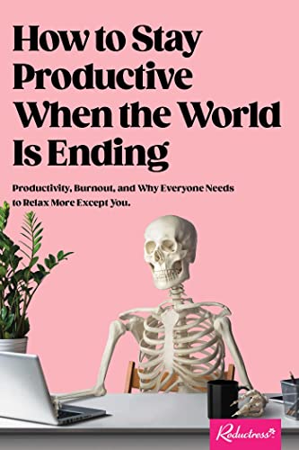 How to Stay Productive When the World Is Ending: Productivity, Burnout, and Why Everyone Needs to Relax More Except You von Andrews McMeel Publishing