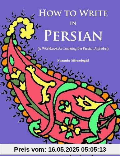 How to Write in Persian (A Workbook for Learning the Persian Alphabet): (Bi-lingual Farsi- English Edition)