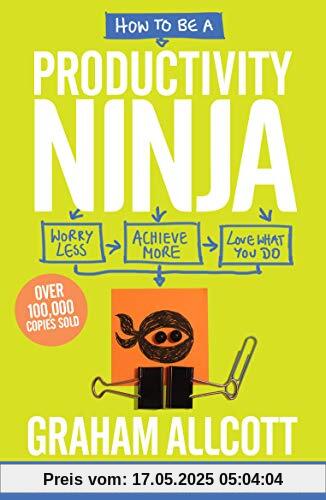 How to be a Productivity Ninja 2019 UPDATED EDITION: Worry Less, Achieve More and Love What You Do How to be a Productivity Ninja 2019 UPDATED EDITION: Worry Less, Achieve More and Love What You Do