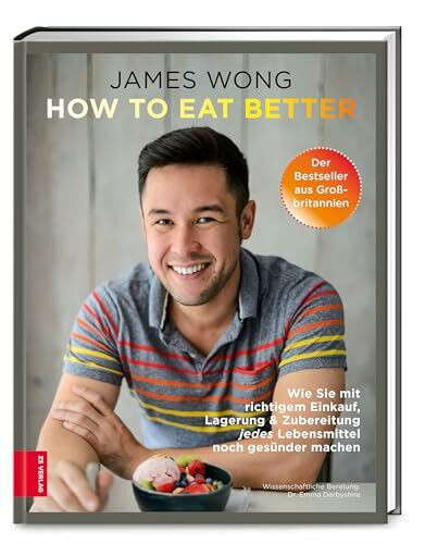 How to eat better: Wie Sie mit richtigem Einkauf, Lagerung & Zubereitung jedes Lebensmittel no...