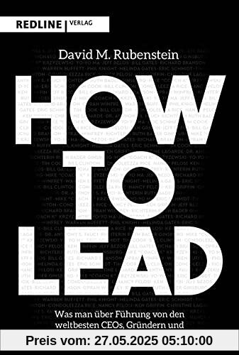 How to lead: Was man von den weltbesten CEOs, Gründern und Gamechangern über Führung lernen kann How to lead: Was man von den weltbesten CEOs, Gründern und Gamechangern über Führung lernen kann
