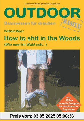 How to sh.. in the Woods: Wie man im Wald sch...: Wie man im Wald sch... Basiswissen für draussen