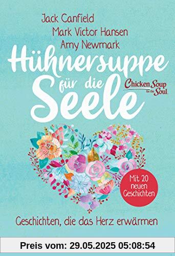 Hühnersuppe für die Seele: Geschichten, die das Herz erwärmen - Überarbeitete Neuausgabe - Mit 20 neuen Geschichten Hühnersuppe für die Seele: Geschichten, die das Herz erwärmen - Überarbeitete Neuausgabe - Mit 20 neuen Geschichten