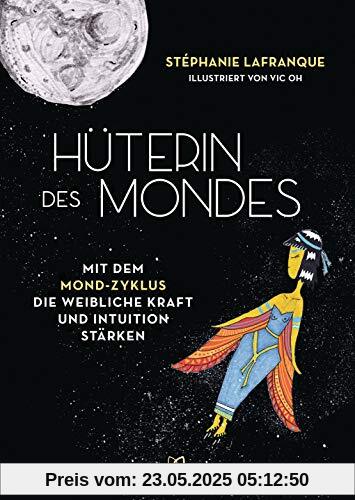 Hüterin des Mondes: Mit dem Mond-Zyklus die weibliche Kraft und Intuition stärken