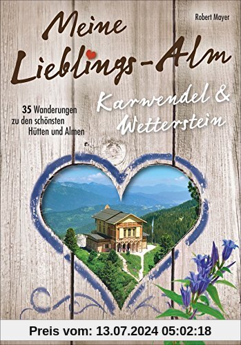 Hütten Karwendel und Wetterstein: Meine Lieblings-Alm Karwendel & Wetterstein. 35 Wanderungen zu den schönsten Hütten und Almen. Hüttenwandern im Karwendel und Wetterstein.