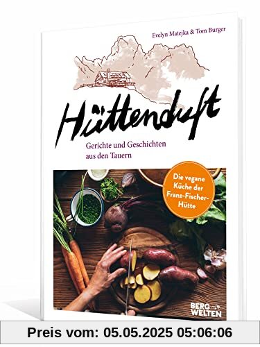 Hüttenduft: Gerichte und Geschichten aus den Tauern. Die vegane Küche der Franz-Fischer-Hütte Hüttenduft: Gerichte und Geschichten aus den Tauern. Die vegane Küche der Franz-Fischer-Hütte