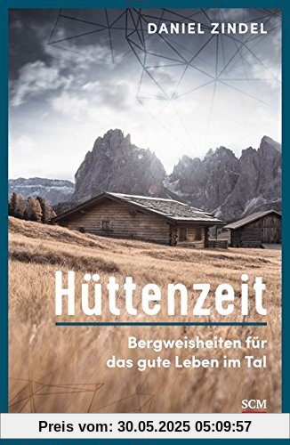 Hüttenzeit: Bergweisheiten für das gute Leben im Tal Hüttenzeit: Bergweisheiten für das gute Leben im Tal
