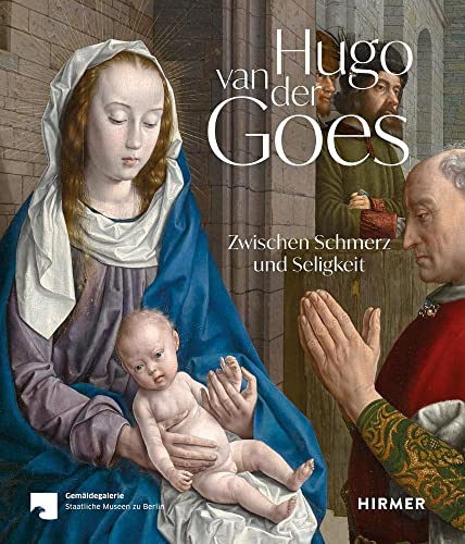 Hugo van der Goes: Zwischen Schmerz und Seligkeit von Hirmer